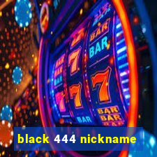 black 444 nickname